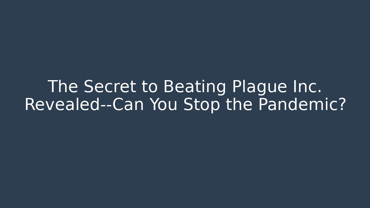 The Secret to Beating Plague Inc. Revealed—Can You Stop the Pandemic? - Critter Realm