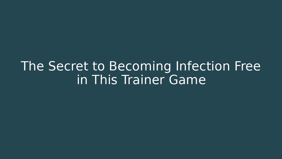 The Secret to Becoming Infection Free in This Trainer Game