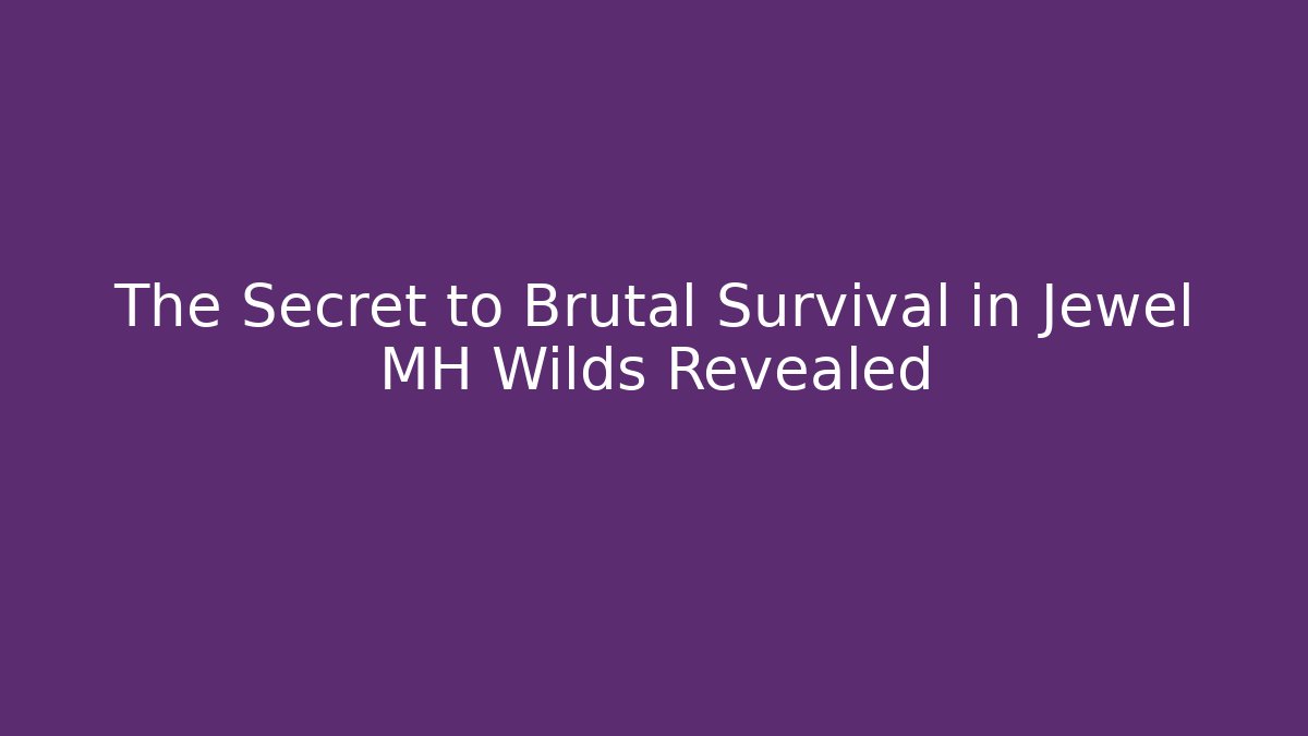 The Secret to Brutal Survival in Jewel MH Wilds Revealed