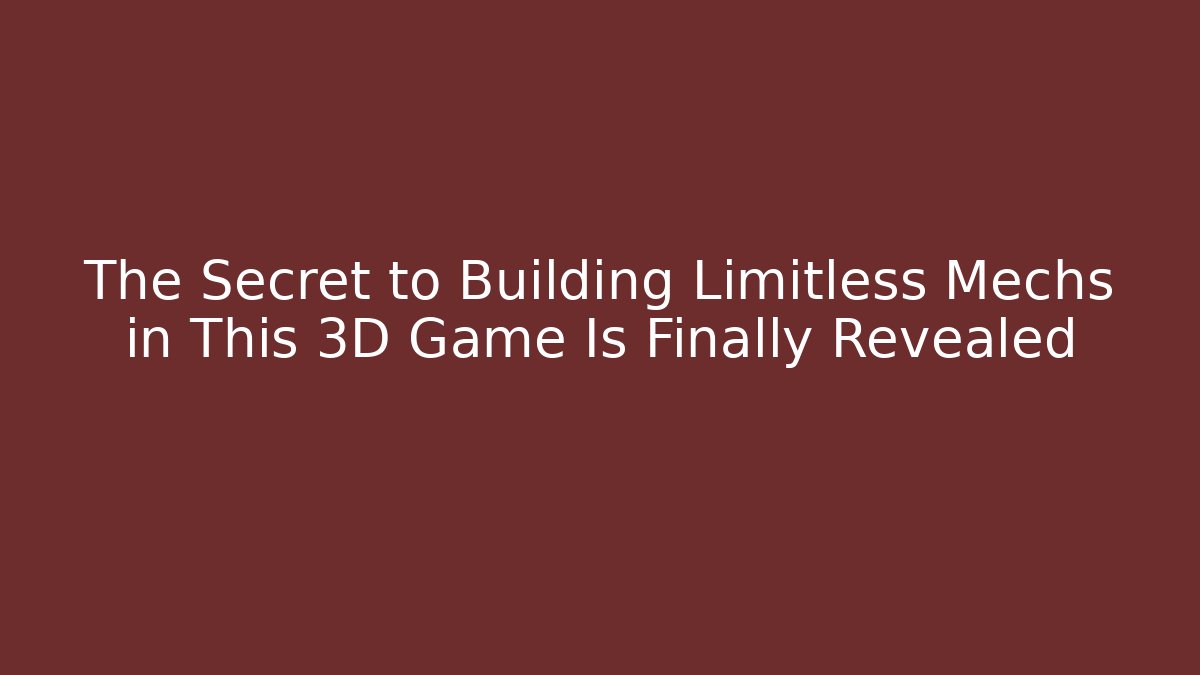 The Secret to Building Limitless Mechs in This 3D Game Is Finally Revealed