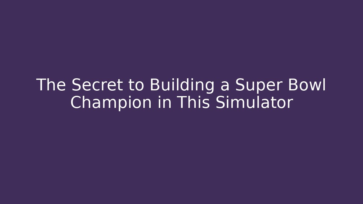 The Secret to Building a Super Bowl Champion in This Simulator