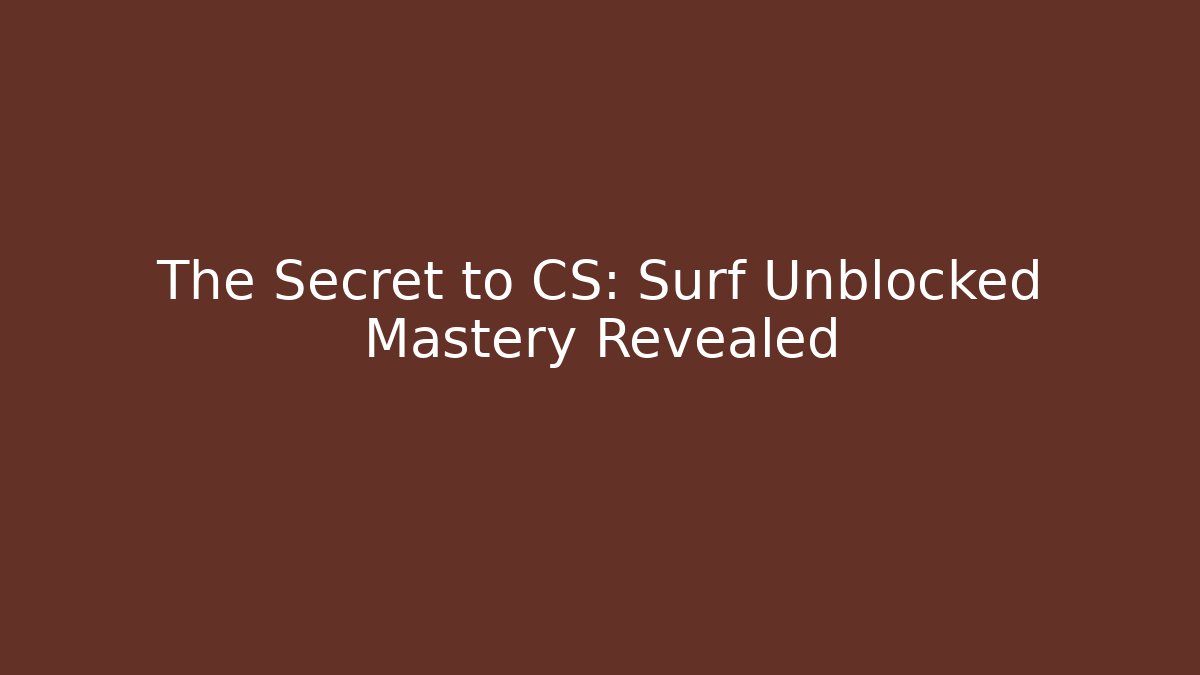 The Secret to CS: Surf Unblocked Mastery Revealed