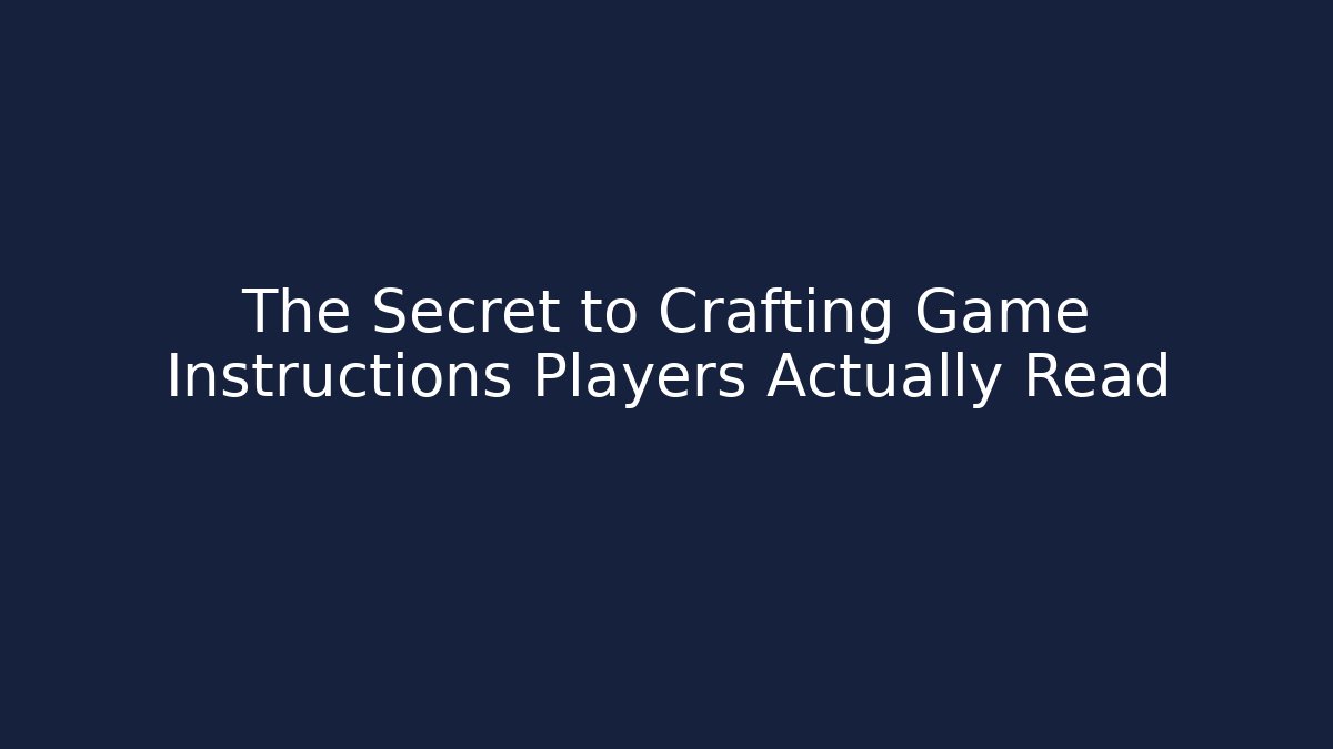 The Secret to Crafting Game Instructions Players Actually Read