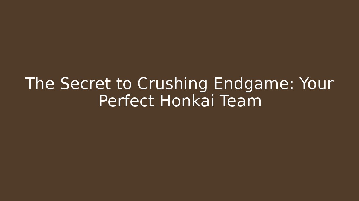 The Secret to Crushing Endgame: Your Perfect Honkai Team - Critter Realm