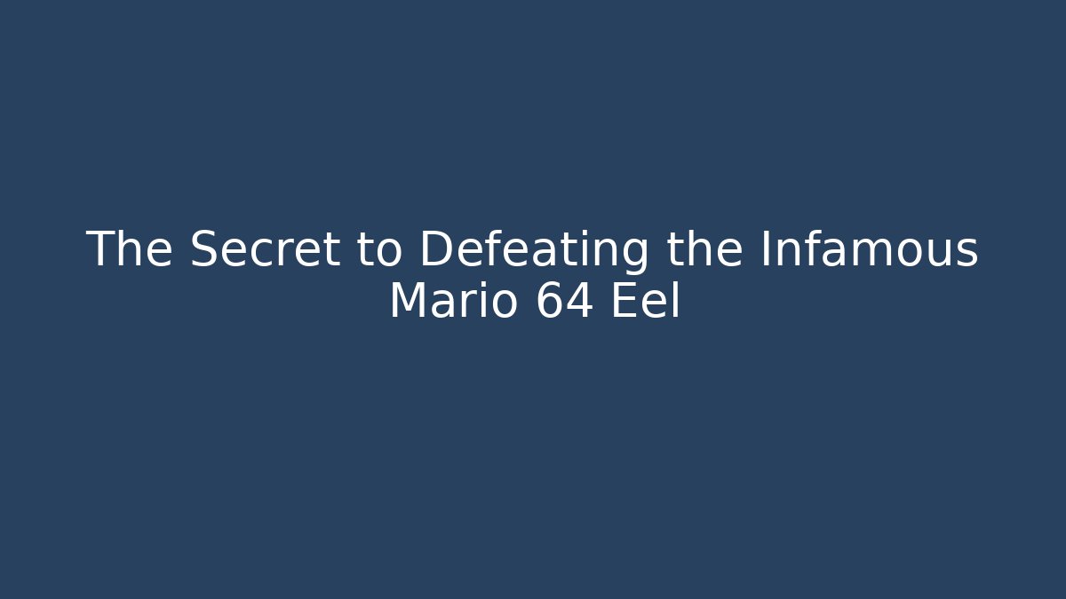 The Secret to Defeating the Infamous Mario 64 Eel