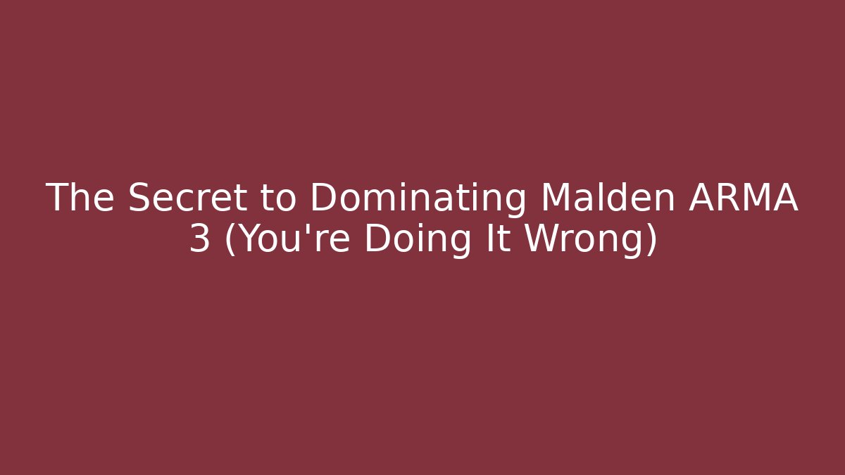 The Secret to Dominating Malden ARMA 3 (You're Doing It Wrong)