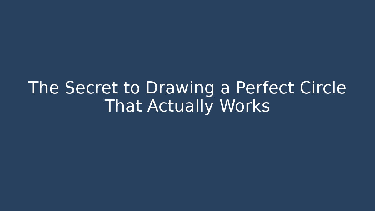 The Secret to Drawing a Perfect Circle That Actually Works