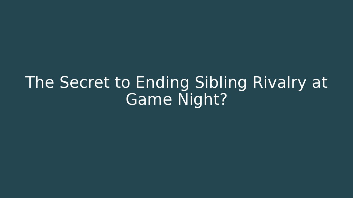 The Secret to Ending Sibling Rivalry at Game Night? - Critter Realm
