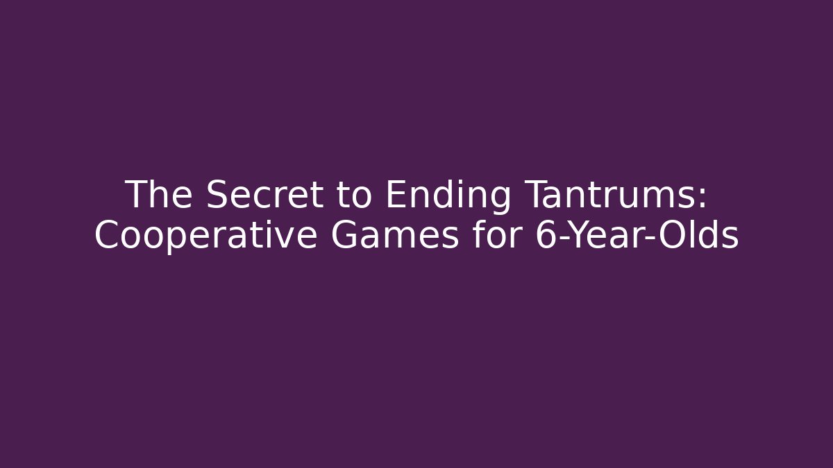 The Secret to Ending Tantrums: Cooperative Games for 6-Year-Olds
