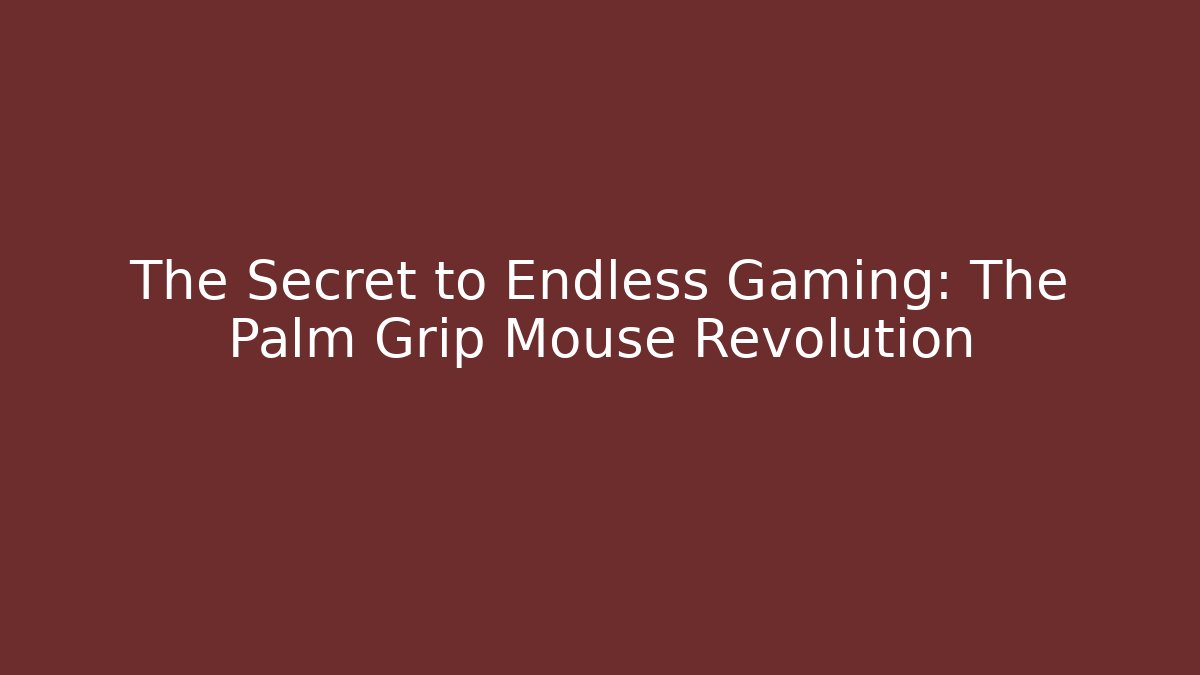 The Secret to Endless Gaming: The Palm Grip Mouse Revolution