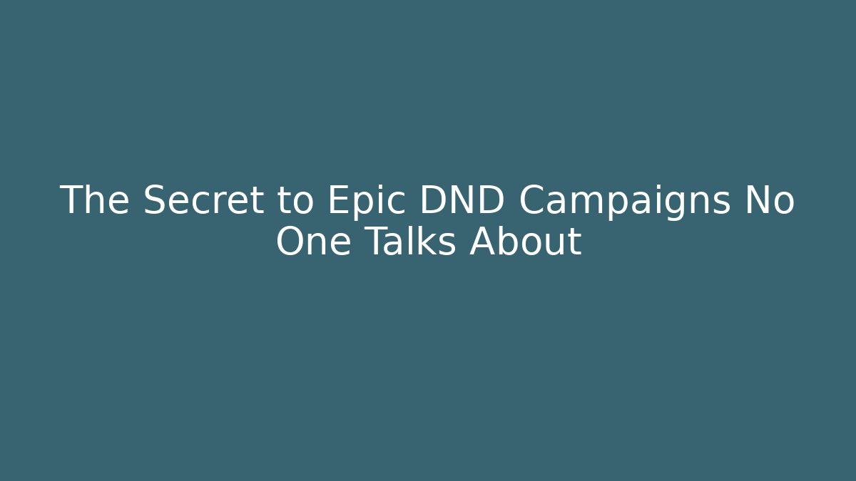 The Secret to Epic DND Campaigns No One Talks About
