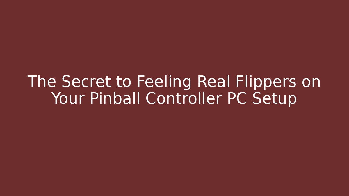 The Secret to Feeling Real Flippers on Your Pinball Controller PC Setup