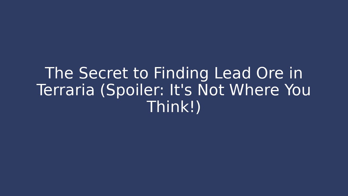 The Secret to Finding Lead Ore in Terraria (Spoiler: It’s Not Where You Think!)