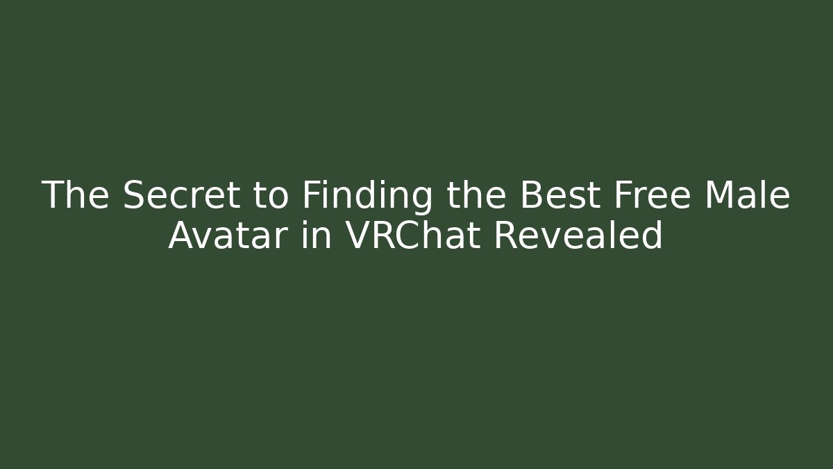 The Secret to Finding the Best Free Male Avatar in VRChat Revealed