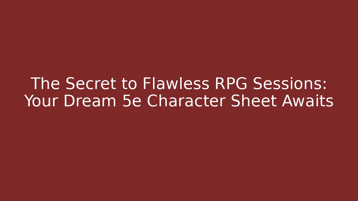 The Secret to Flawless RPG Sessions: Your Dream 5e Character Sheet Awaits