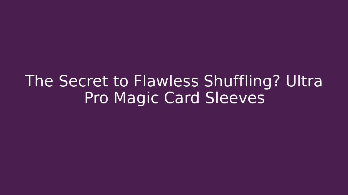 The Secret to Flawless Shuffling? Ultra Pro Magic Card Sleeves