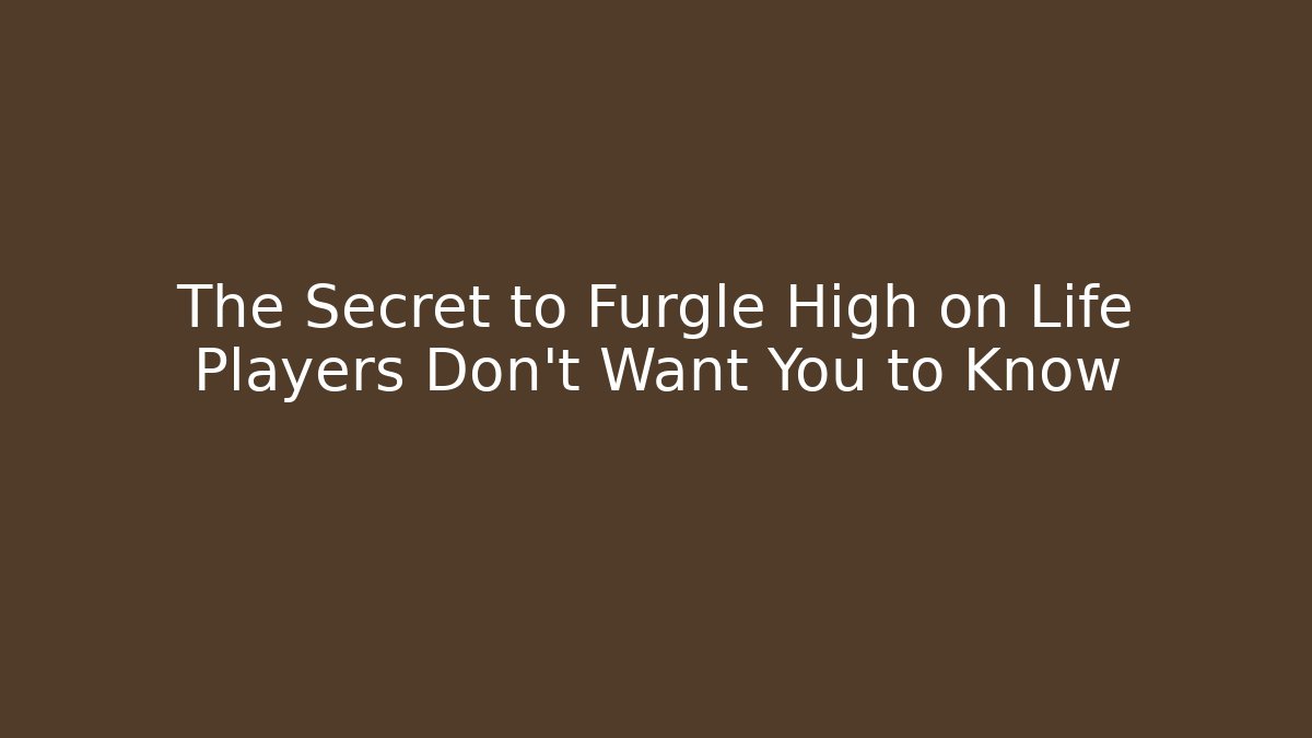 The Secret to Furgle High on Life Players Don’t Want You to Know
