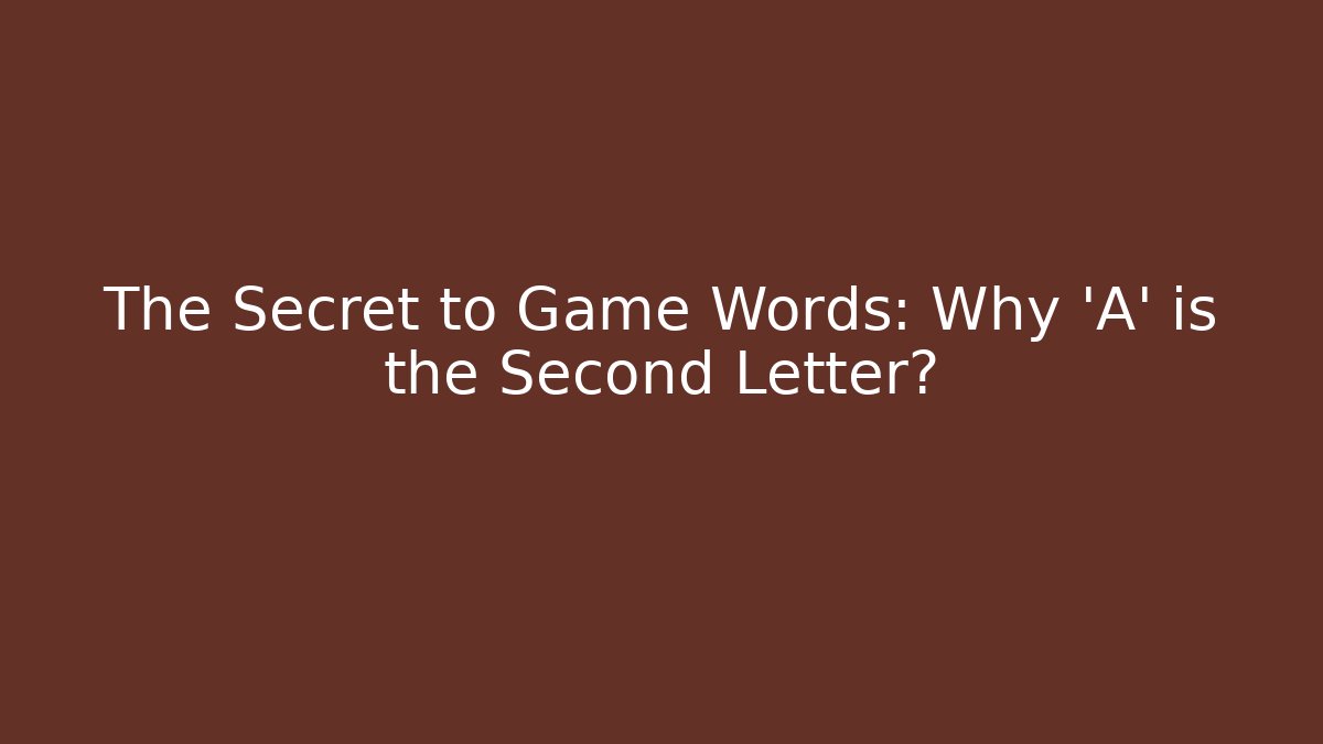 The Secret to Game Words: Why 'A' is the Second Letter?