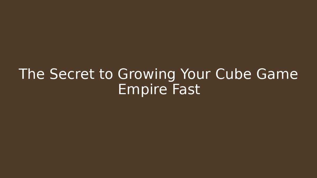 The Secret to Growing Your Cube Game Empire Fast - Critter Realm