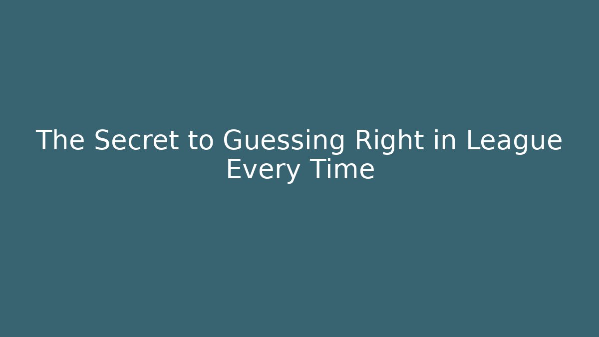 The Secret to Guessing Right in League Every Time