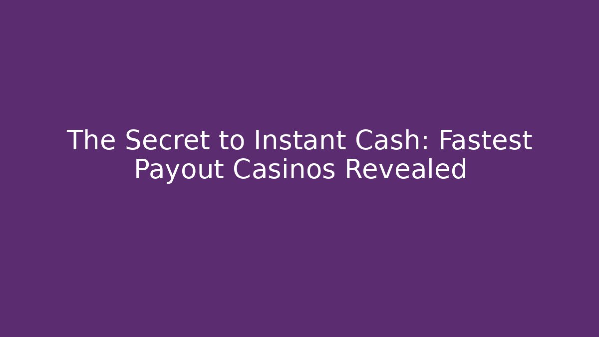 The Secret to Instant Cash: Fastest Payout Casinos Revealed