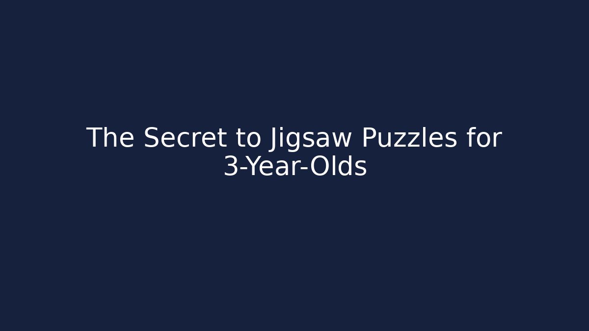 The Secret to Jigsaw Puzzles for 3-Year-Olds