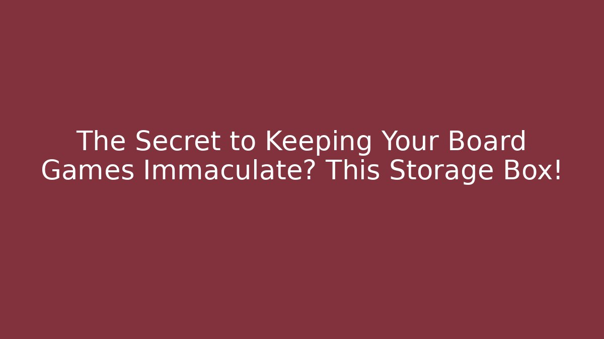 The Secret to Keeping Your Board Games Immaculate? This Storage Box!