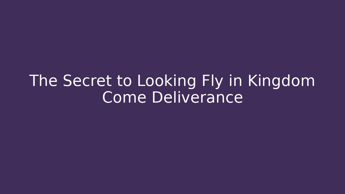 The Secret to Looking Fly in Kingdom Come Deliverance