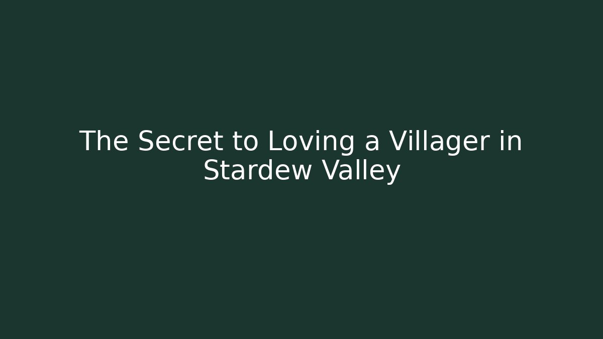 The Secret to Loving a Villager in Stardew Valley
