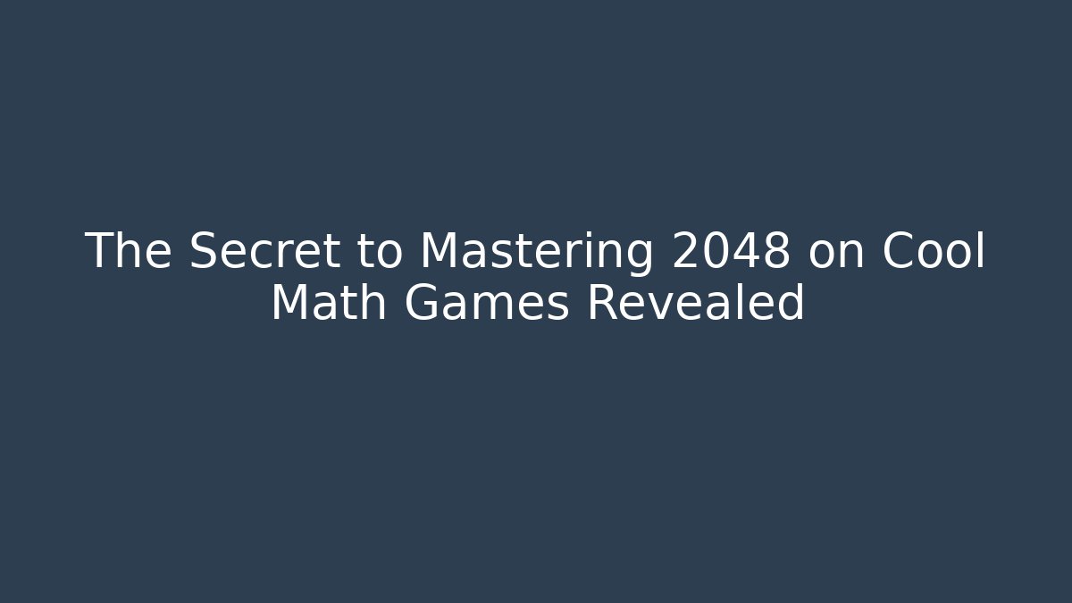The Secret to Mastering 2048 on Cool Math Games Revealed