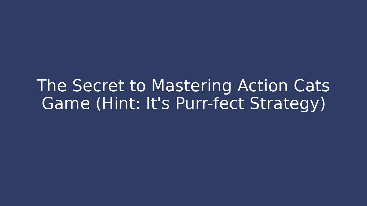 The Secret to Mastering Action Cats Game (Hint: It's Purr-fect Strategy)