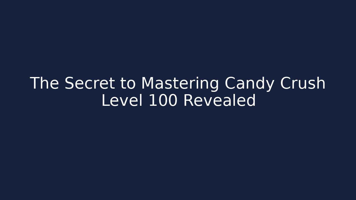The Secret to Mastering Candy Crush Level 100 Revealed - Critter Realm