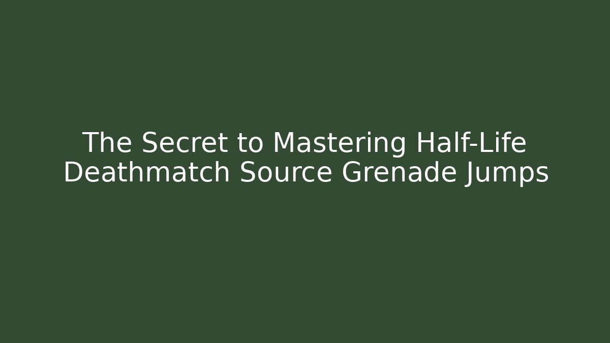 The Secret to Mastering Half-Life Deathmatch Source Grenade Jumps