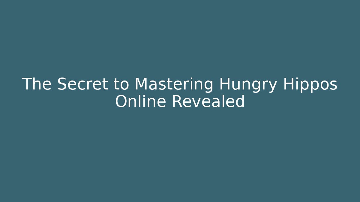 The Secret to Mastering Hungry Hippos Online Revealed