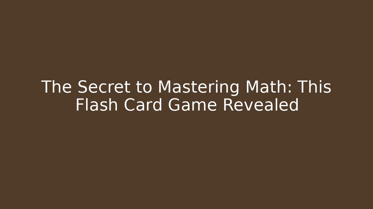 The Secret to Mastering Math: This Flash Card Game Revealed
