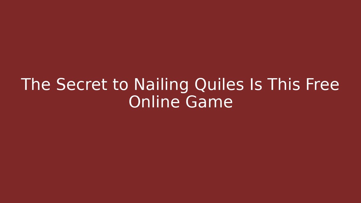 The Secret to Nailing Quiles Is This Free Online Game