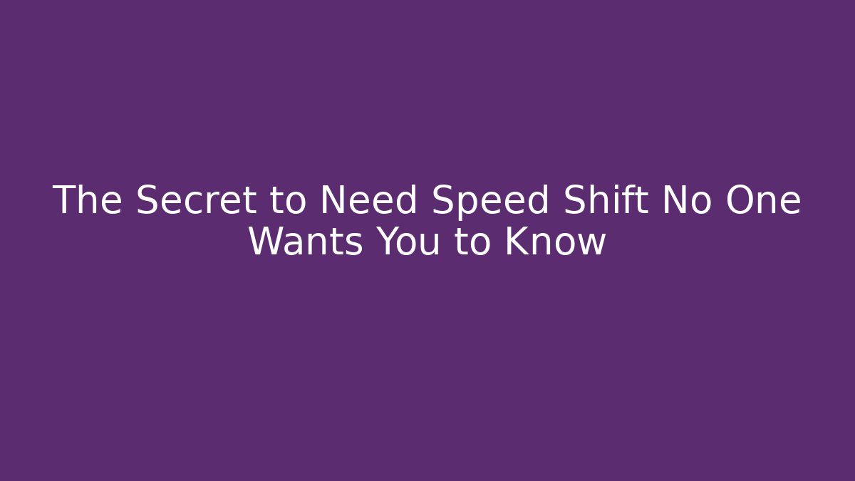 The Secret to Need Speed Shift No One Wants You to Know