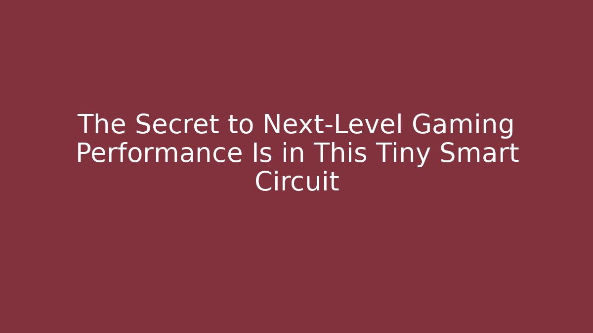 The Secret to Next-Level Gaming Performance Is in This Tiny Smart Circuit