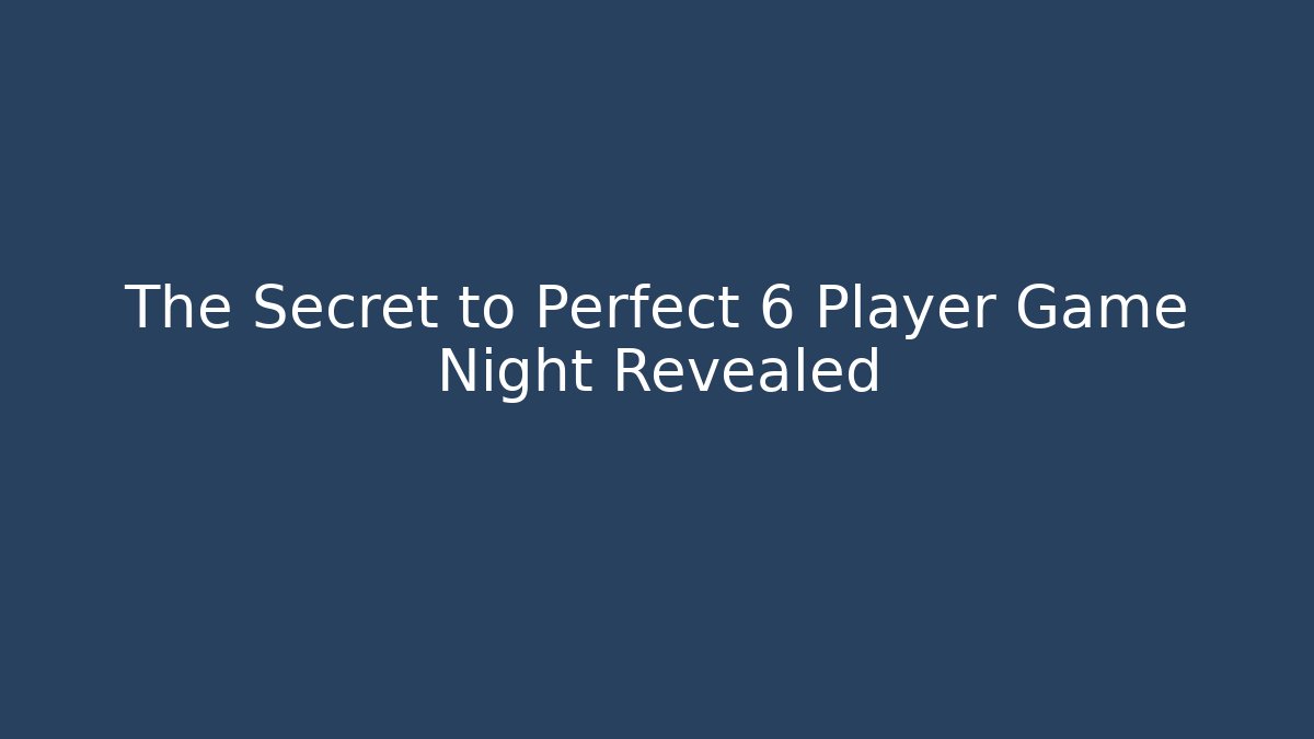 The Secret to Perfect 6 Player Game Night Revealed