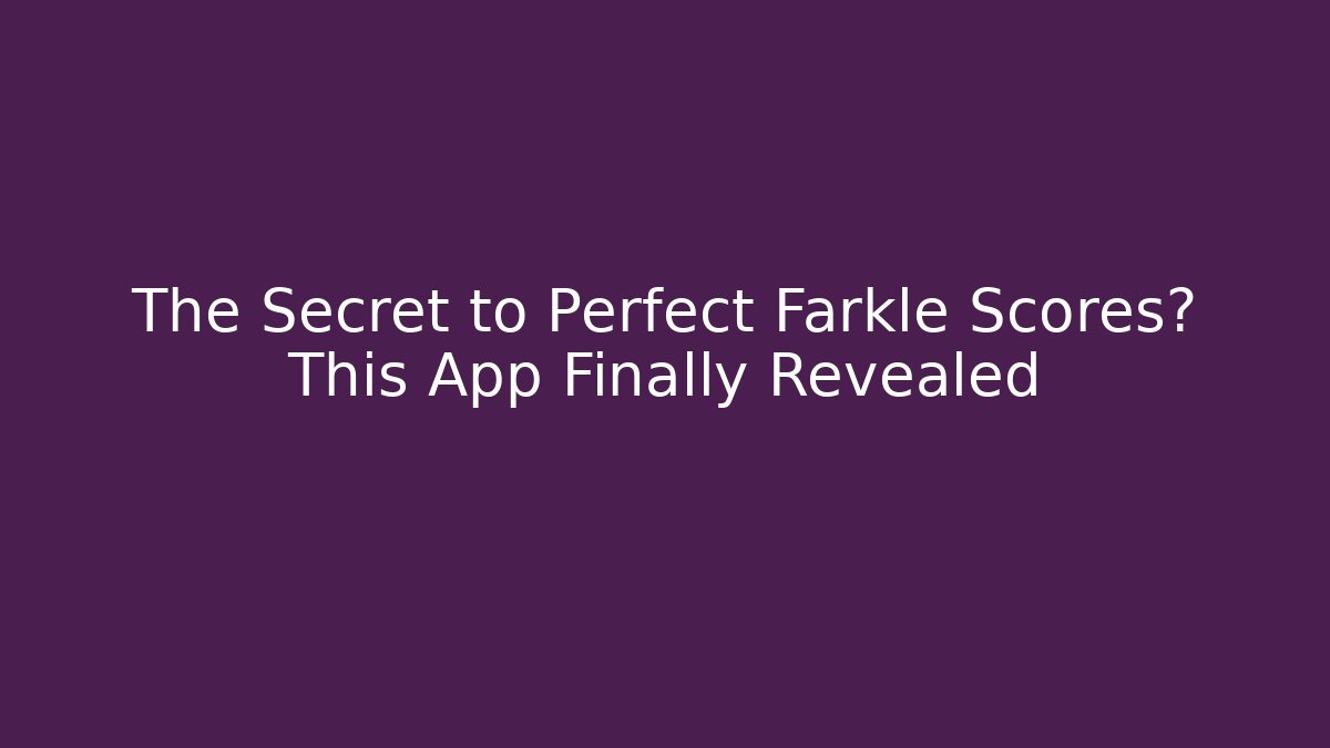 The Secret to Perfect Farkle Scores? This App Finally Revealed