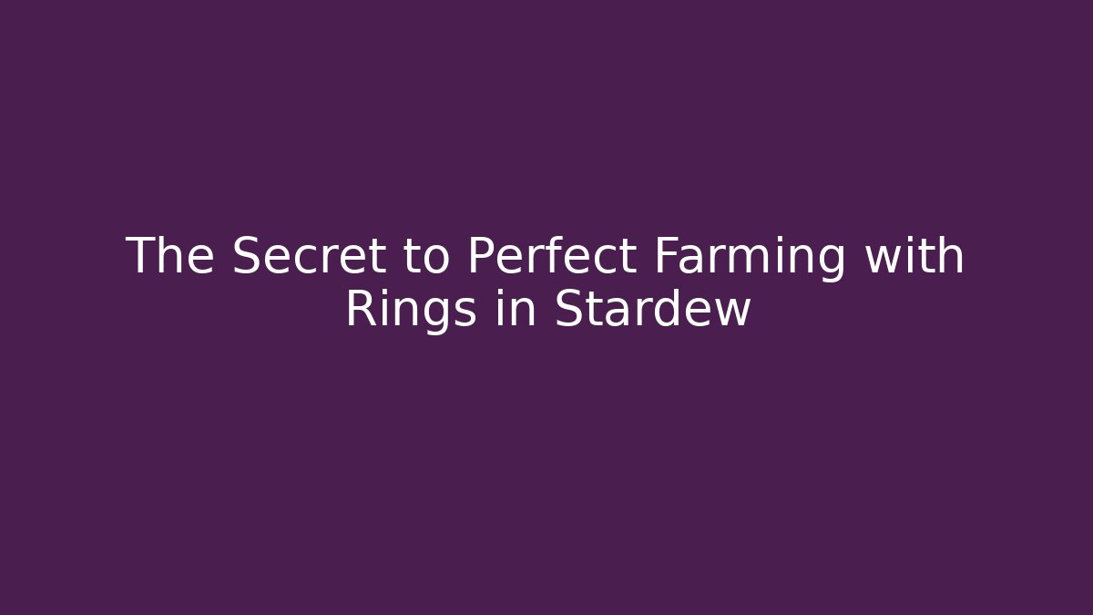 The Secret to Perfect Farming with Rings in Stardew
