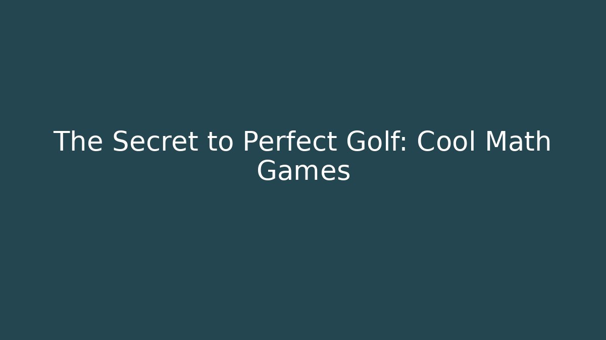 The Secret to Perfect Golf: Cool Math Games