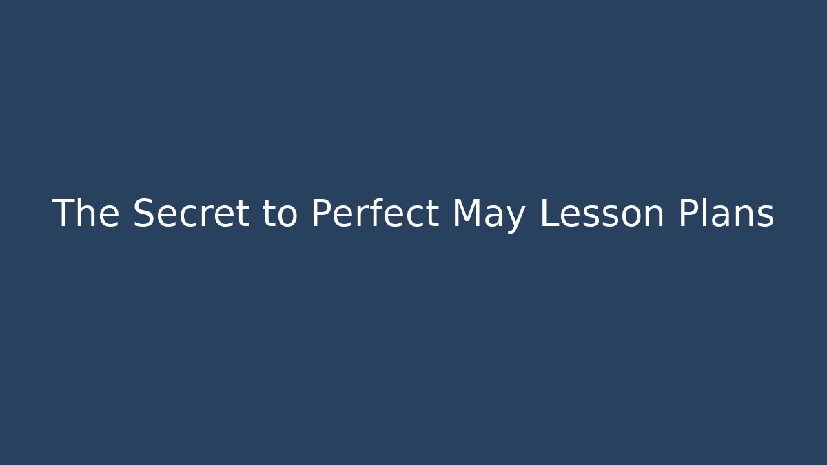The Secret to Perfect May Lesson Plans