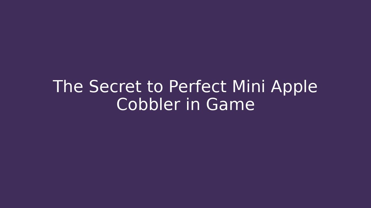 The Secret to Perfect Mini Apple Cobbler in Game