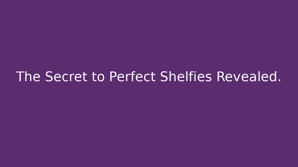 The Secret to Perfect Shelfies Revealed.