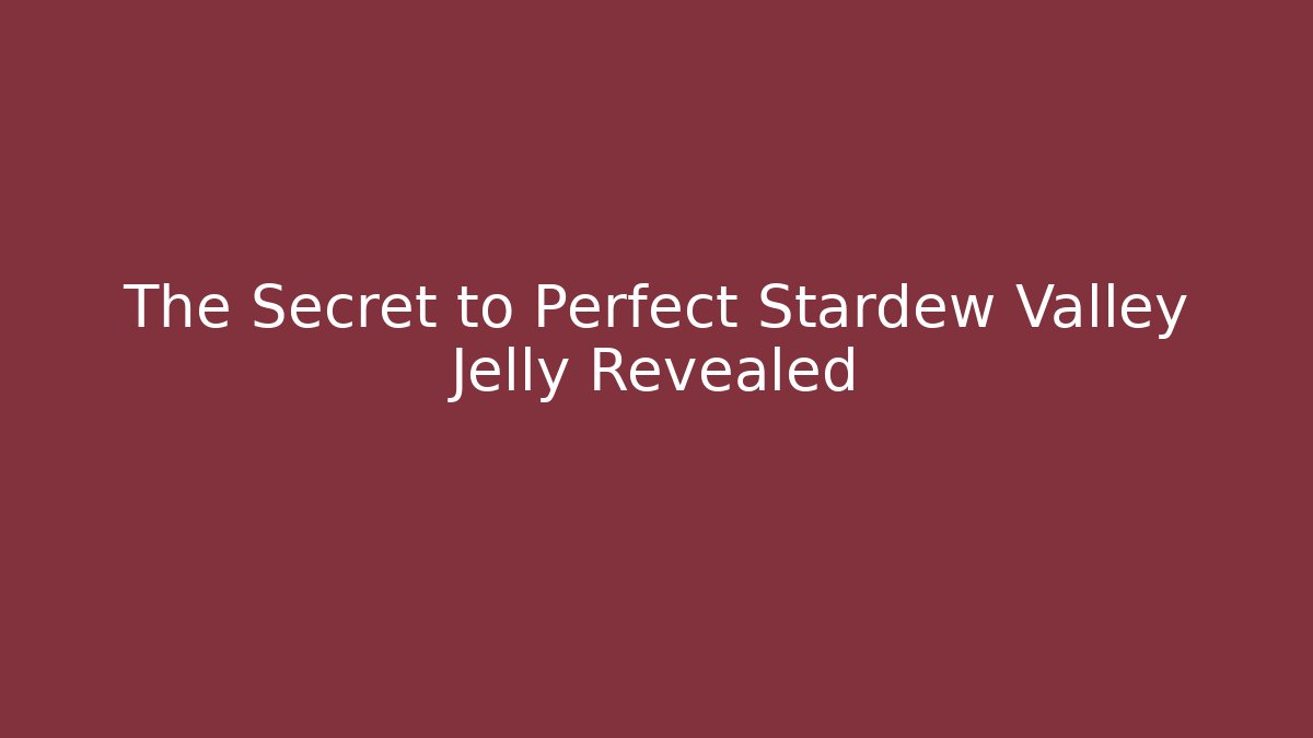 The Secret to Perfect Stardew Valley Jelly Revealed