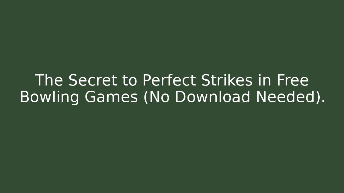 The Secret to Perfect Strikes in Free Bowling Games (No Download Needed). - Critter Realm