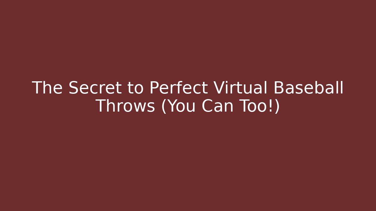 The Secret to Perfect Virtual Baseball Throws (You Can Too!)