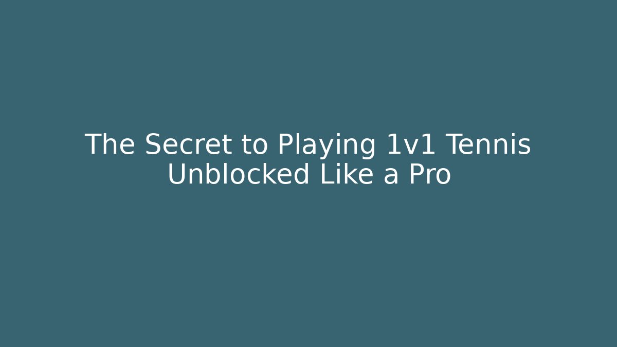 The Secret to Playing 1v1 Tennis Unblocked Like a Pro