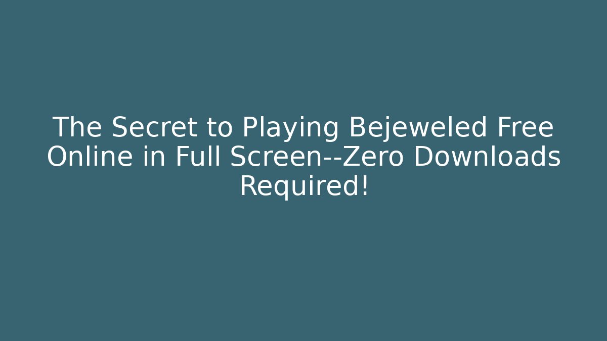 The Secret to Playing Bejeweled Free Online in Full Screen—Zero Downloads Required!